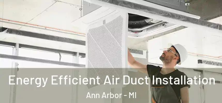  Energy Efficient Air Duct Installation Ann Arbor - MI