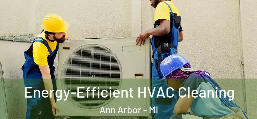  Energy-Efficient HVAC Cleaning Ann Arbor - MI