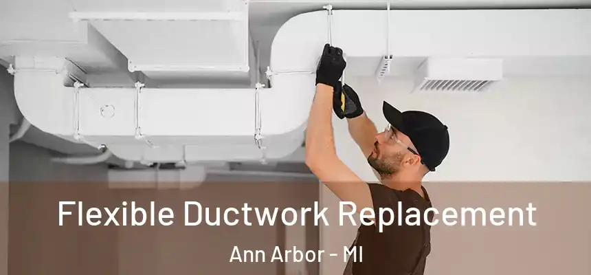  Flexible Ductwork Replacement Ann Arbor - MI