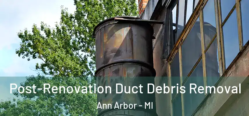  Post-Renovation Duct Debris Removal Ann Arbor - MI